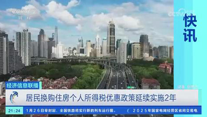 央视经济信息联播：居民换购住房个人所得税优惠政策延续实施2年