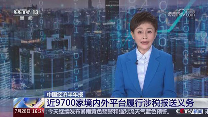 央视新闻直播间：中国经济半年报 近9700家境内外平台履行涉税报送义务